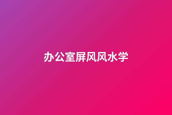 办公室屏风风水学