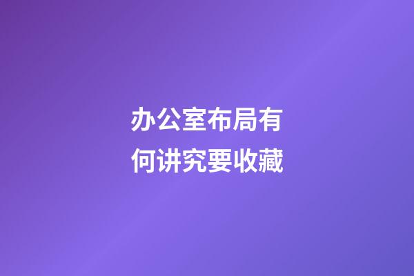 办公室布局有何讲究要收藏