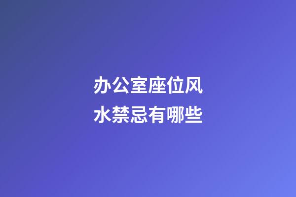 办公室座位风水禁忌有哪些