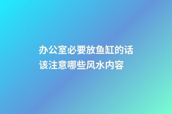 办公室必要放鱼缸的话该注意哪些风水内容