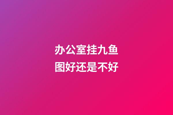 办公室挂九鱼图好还是不好