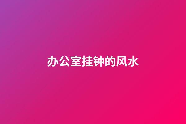 办公室挂钟的风水