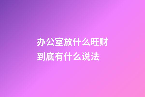 办公室放什么旺财到底有什么说法