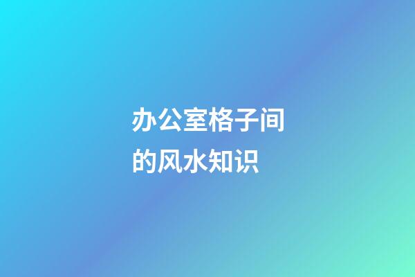 办公室格子间的风水知识