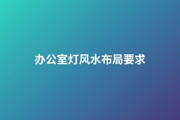 办公室灯风水布局要求