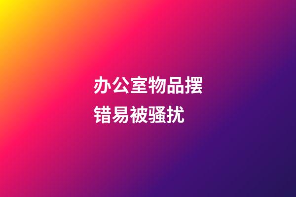 办公室物品摆错易被骚扰