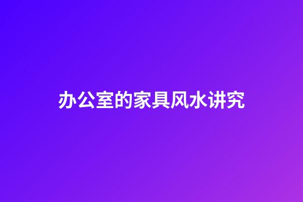 办公室的家具风水讲究