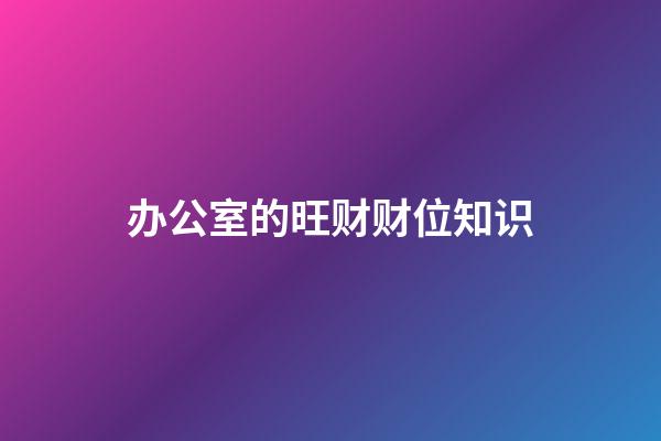 办公室的旺财财位知识