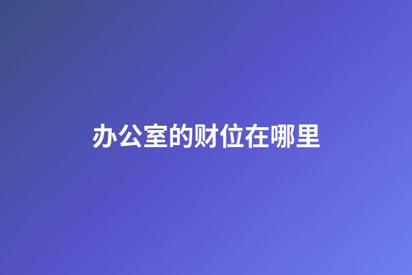 办公室的财位在哪里