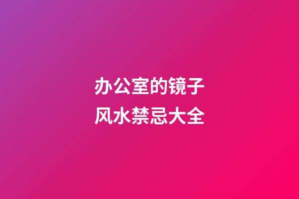 办公室的镜子风水禁忌大全