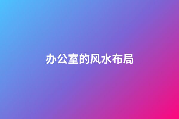 办公室的风水布局