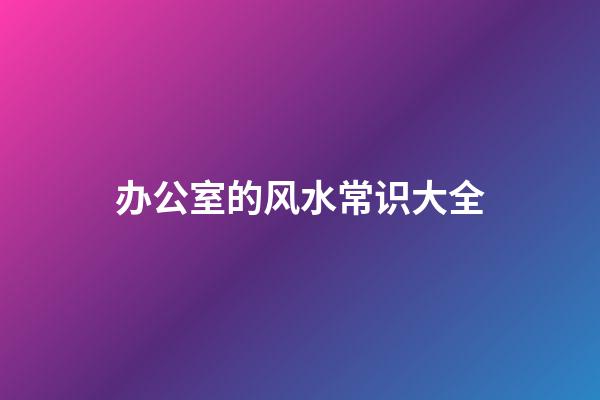 办公室的风水常识大全