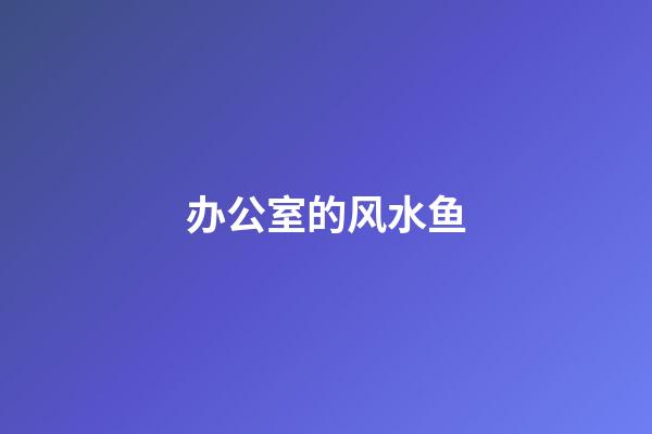 办公室的风水鱼
