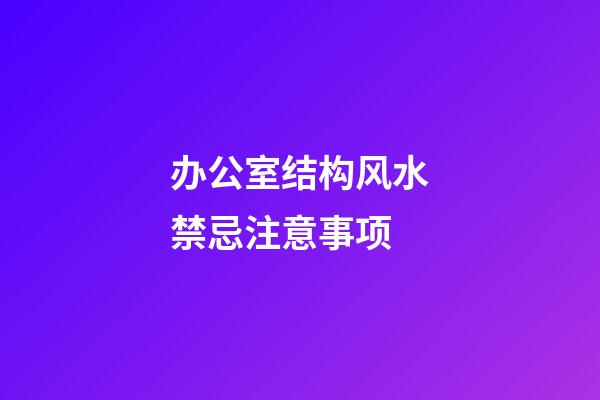 办公室结构风水禁忌注意事项