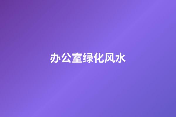 办公室绿化风水