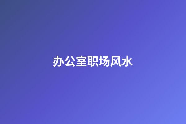 办公室职场风水