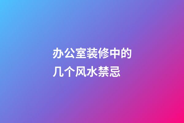 办公室装修中的几个风水禁忌
