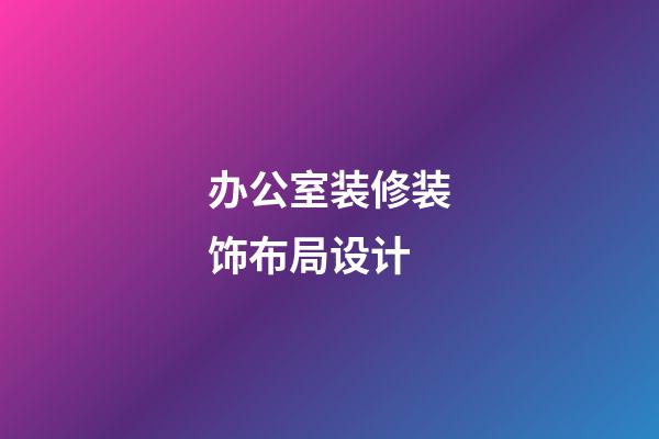 办公室装修装饰布局设计