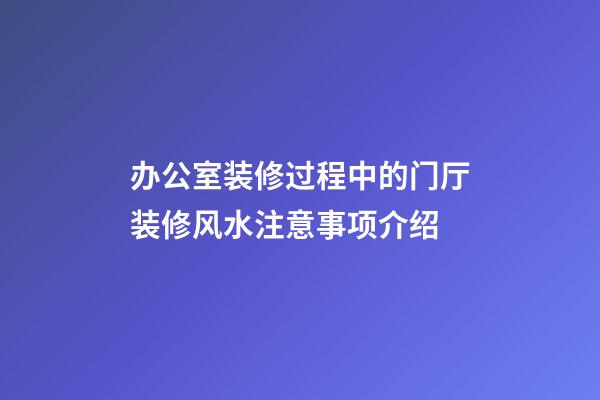 办公室装修过程中的门厅装修风水注意事项介绍