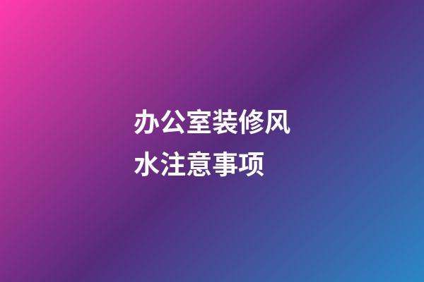 办公室装修风水注意事项