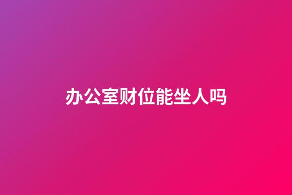 办公室财位能坐人吗