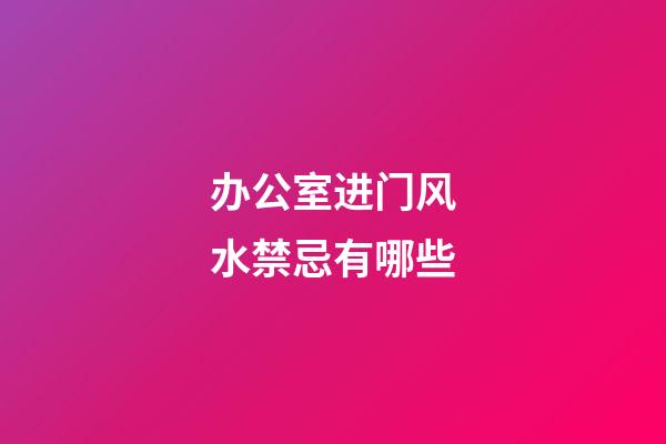 办公室进门风水禁忌有哪些