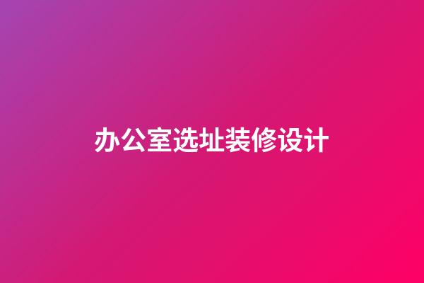 办公室选址装修设计