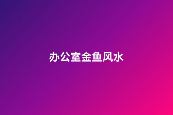 办公室金鱼风水