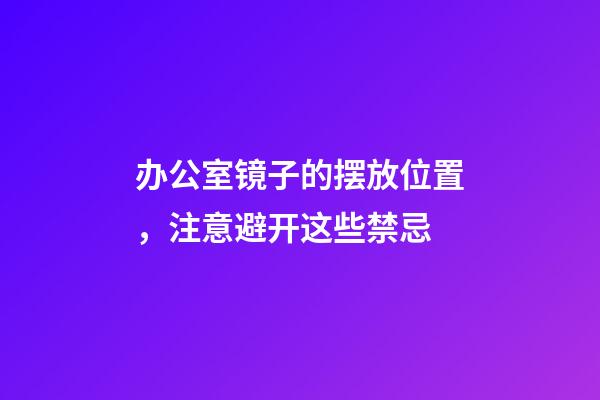 办公室镜子的摆放位置，注意避开这些禁忌