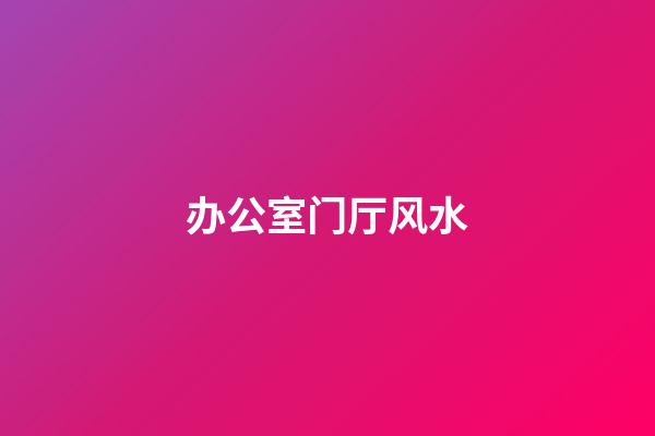 办公室门厅风水