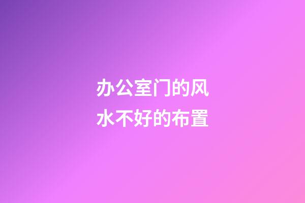 办公室门的风水不好的布置