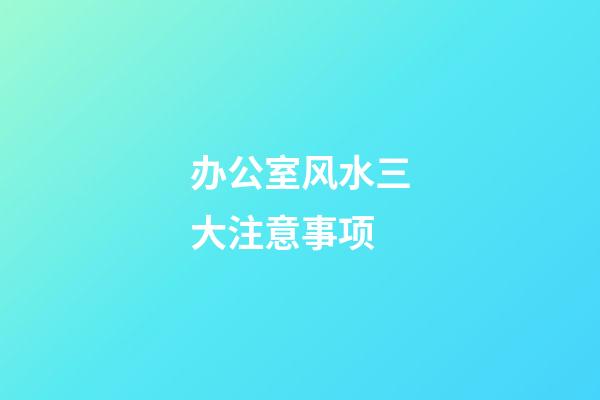 办公室风水三大注意事项