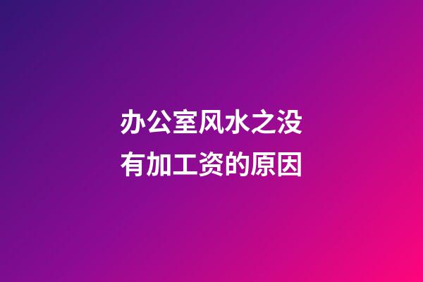办公室风水之没有加工资的原因