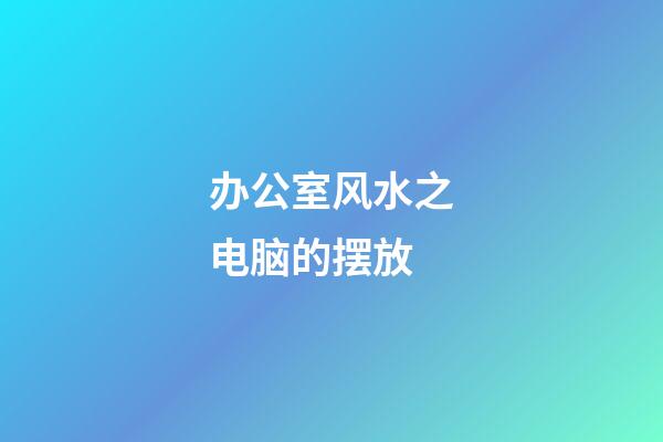 办公室风水之电脑的摆放