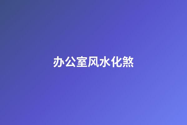 办公室风水化煞