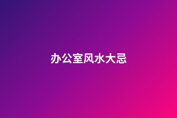 办公室风水大忌