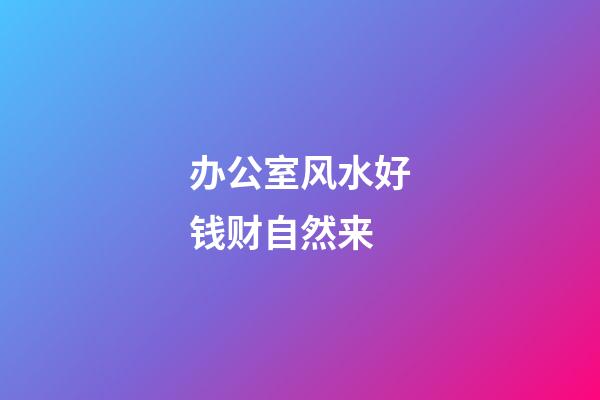 办公室风水好钱财自然来
