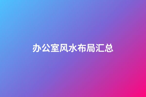 办公室风水布局汇总