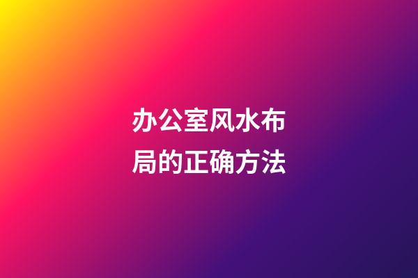 办公室风水布局的正确方法