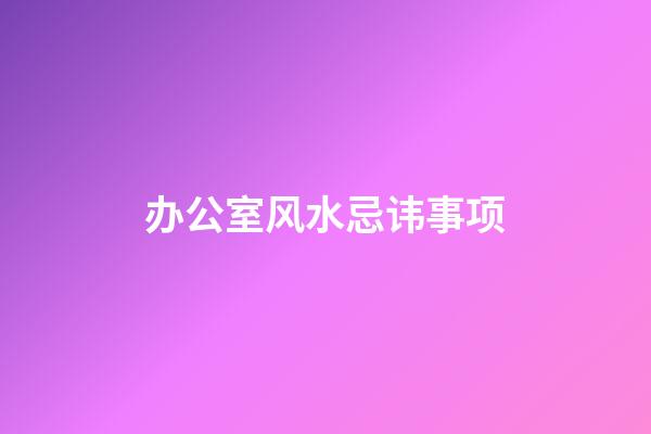 办公室风水忌讳事项