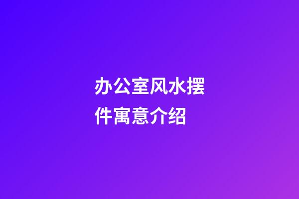 办公室风水摆件寓意介绍