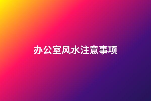 办公室风水注意事项