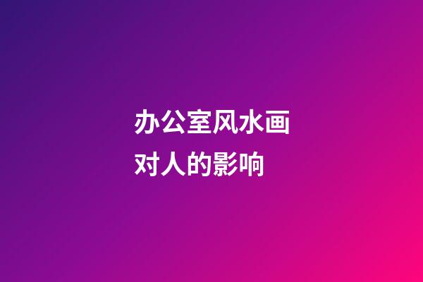 办公室风水画对人的影响