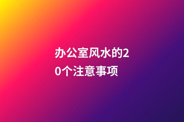 办公室风水的20个注意事项