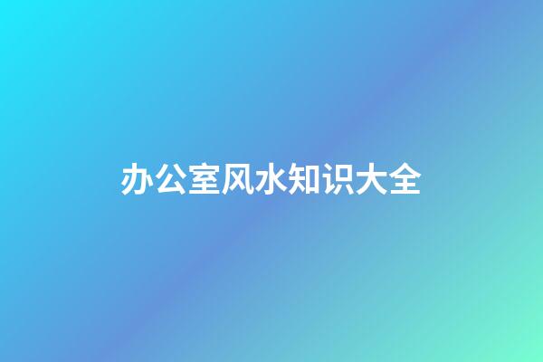 办公室风水知识大全