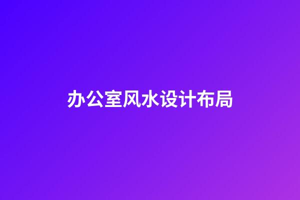 办公室风水设计布局