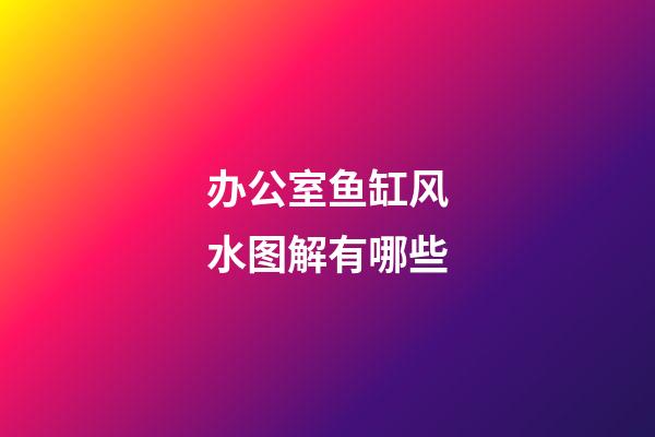 办公室鱼缸风水图解有哪些