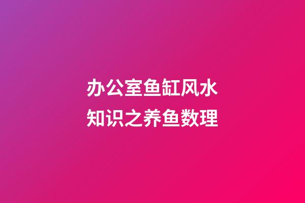 办公室鱼缸风水知识之养鱼数理