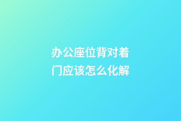 办公座位背对着门应该怎么化解