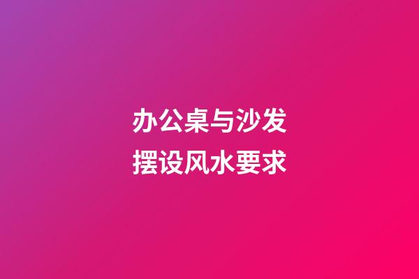 办公桌与沙发摆设风水要求